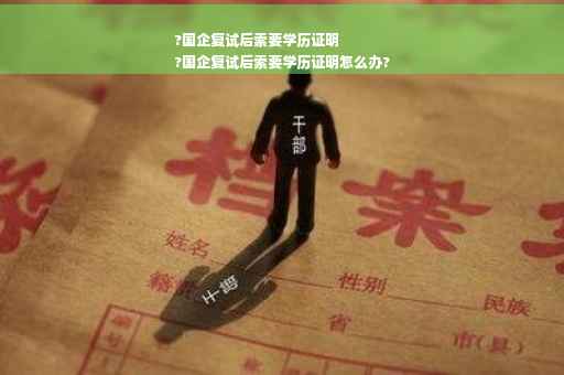 ?国企复试后索要学历证明
?国企复试后索要学历证明怎么办?