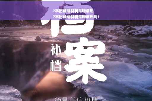?学历证明材料是啥意思
?学历证明材料是啥意思啊?