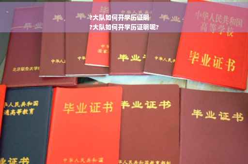 ?大队如何开学历证明
?大队如何开学历证明呢?