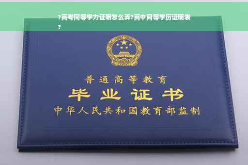 ?高考同等学力证明怎么弄?高中同等学历证明表
?