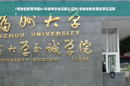 ?吉林省教育学院01年自考毕业证能认证吗?吉林省教资面试学历证明
?