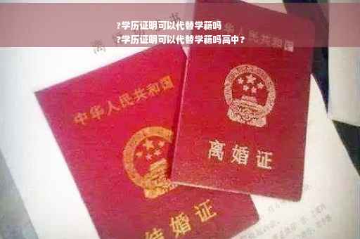 ?学历证明可以代替学籍吗
?学历证明可以代替学籍吗高中?