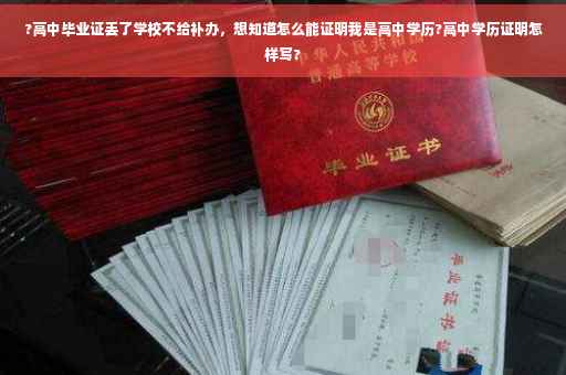 ?高中毕业证丢了学校不给补办，想知道怎么能证明我是高中学历?高中学历证明怎样写?