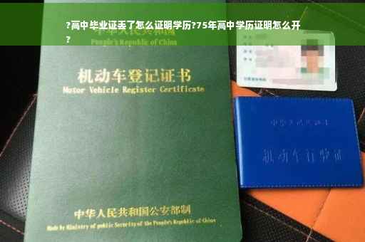 ?高中毕业证丢了怎么证明学历?75年高中学历证明怎么开
?
