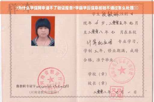 ?为什么学信网申请不了验证报告?学籍学历信息核验不通过怎么处理⚡️