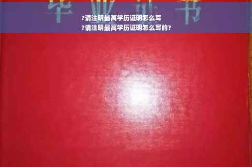 ?请注明最高学历证明怎么写
?请注明最高学历证明怎么写的?