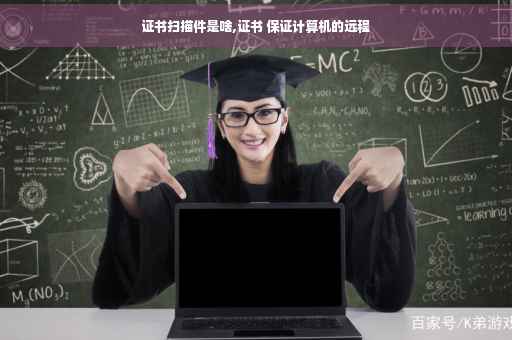 证书扫描件是啥,证书 保证计算机的远程