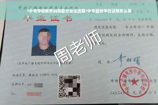 ?中专学校教务科领取毕业证流程?中专最终学历证明怎么弄
?