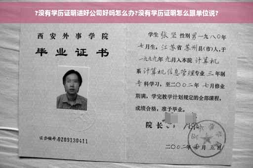 ?没有学历证明进好公司好吗怎么办?没有学历证明怎么跟单位说?