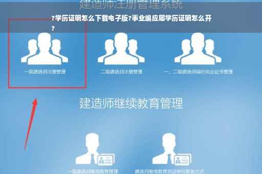?学历证明怎么下载电子版?事业编应届学历证明怎么开
?