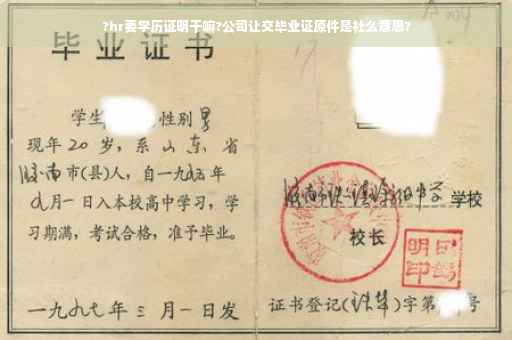 ?hr要学历证明干嘛?公司让交毕业证原件是社么意思?