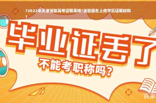 ?2022年天津消防高考证明是啥?消防报名上传学历证明材料
?