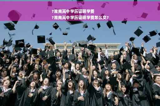 ?淮南高中学历证明学费
?淮南高中学历证明学费怎么交?