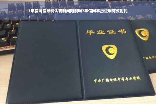?学信网信息确认有时间限制吗?学信网学历证明有效时间
?