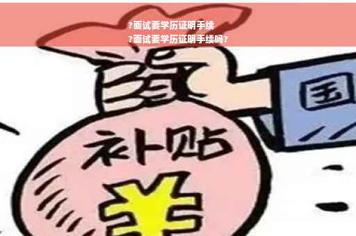 ?面试要学历证明手续
?面试要学历证明手续吗?