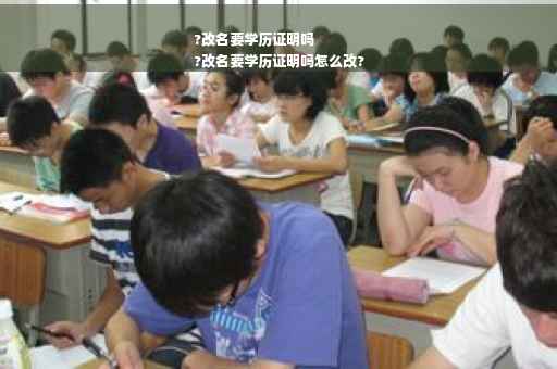 ?改名要学历证明吗
?改名要学历证明吗怎么改?