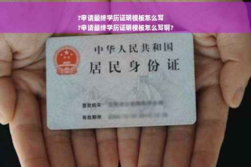 ?申请最终学历证明模板怎么写
?申请最终学历证明模板怎么写啊?