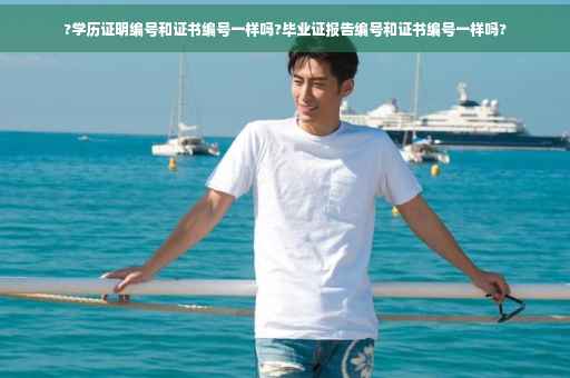?学历证明编号和证书编号一样吗?毕业证报告编号和证书编号一样吗?
