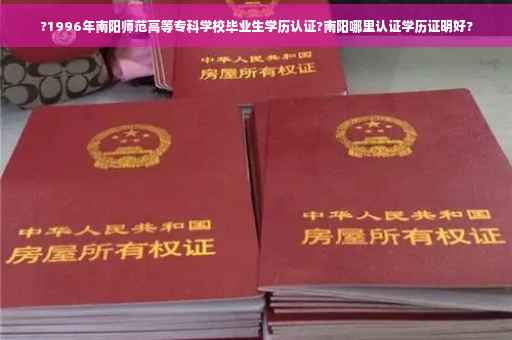 ?1996年南阳师范高等专科学校毕业生学历认证?南阳哪里认证学历证明好?