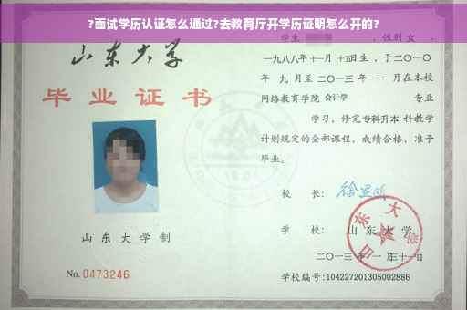 ?面试学历认证怎么通过?去教育厅开学历证明怎么开的?