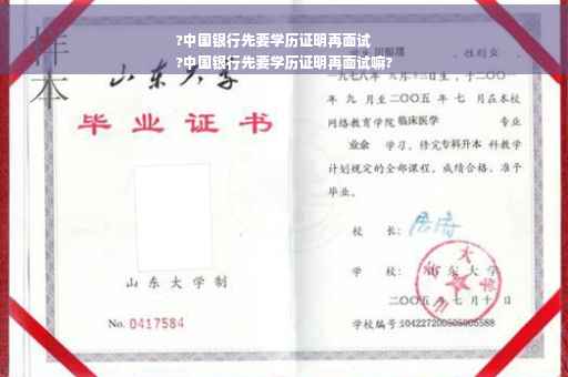 ?中国银行先要学历证明再面试
?中国银行先要学历证明再面试嘛?