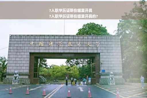 ?入职学历证明在哪里开具
?入职学历证明在哪里开具的?