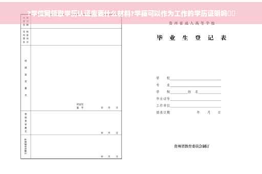 ?学信网领取学历认证需要什么材料?学籍可以作为工作的学历证明吗⚡️