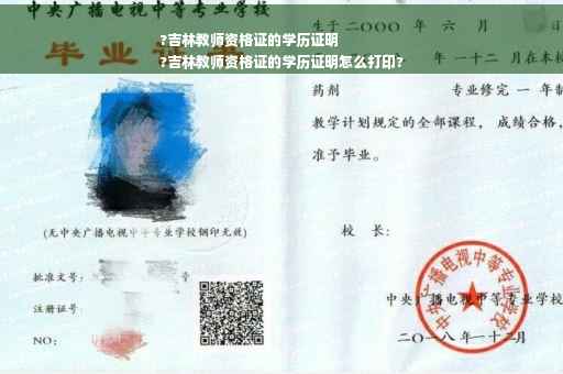 ?吉林教师资格证的学历证明
?吉林教师资格证的学历证明怎么打印?