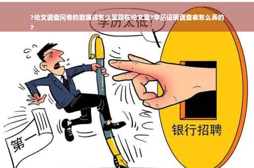 ?论文调查问卷的数据该怎么呈现在论文里?学历证明调查表怎么弄的
?