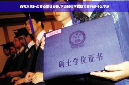 自考本科什么专业拿证最快,下证最快学信网可查的是什么学历