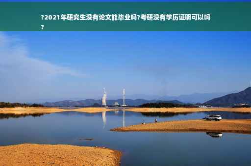 ?2021年研究生没有论文能毕业吗?考研没有学历证明可以吗
?