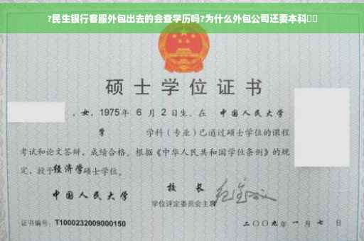 ?民生银行客服外包出去的会查学历吗?为什么外包公司还要本科⚡️