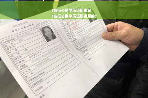 ?应征公民学历证明谁写
?应征公民学历证明谁写的?