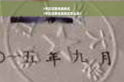 ?学历证明传真格式
?学历证明传真格式怎么弄?
