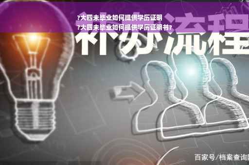?大四未毕业如何提供学历证明
?大四未毕业如何提供学历证明书?