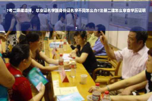 ?考二级建造师,毕业证名字跟身份证名字不同怎么办?注册二建怎么审查学历证明
? ?考二级建造师,毕业证名字跟身份证名字不同怎么办?注册二建怎么审查学历证明
?