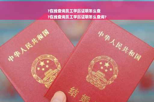 ?在线查询员工学历证明怎么查
?在线查询员工学历证明怎么查询?