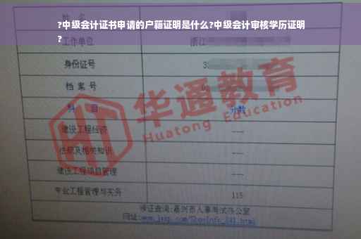 ?中级会计证书申请的户籍证明是什么?中级会计审核学历证明
?