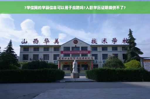 ?学信网的学籍信息可以用于应聘吗?入职学历证明提供不了?