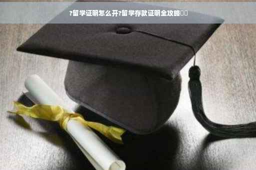 ?留学证明怎么开?留学存款证明全攻略⚡️