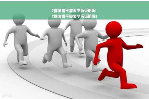 ?群演需不需要学历证明呢
?群演需不需要学历证明呢?