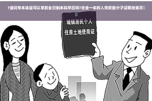?请问专本连读可以拿到全日制本科学历吗?毕业一年的入党积极分子证明找谁开⚡️