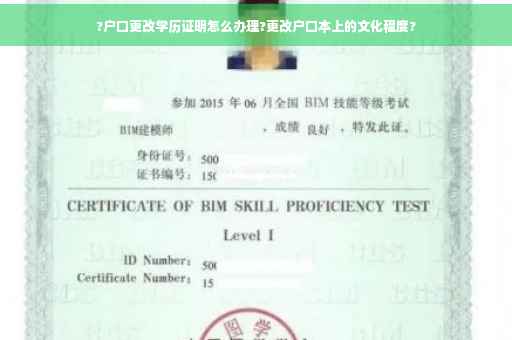 ?户口更改学历证明怎么办理?更改户口本上的文化程度? ?户口更改学历证明怎么办理?更改户口本上的文化程度?