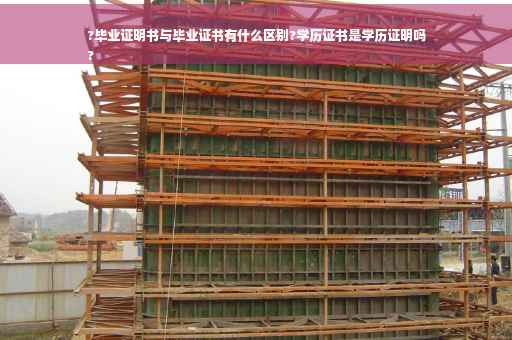 ?毕业证明书与毕业证书有什么区别?学历证书是学历证明吗
?