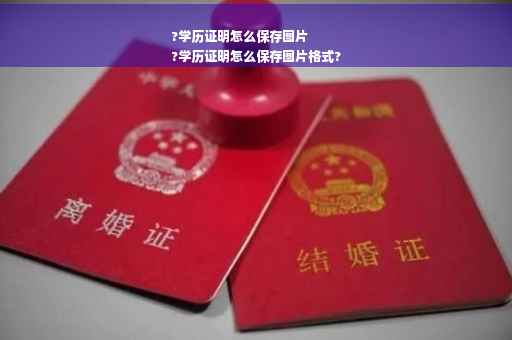 ?学历证明怎么保存图片
?学历证明怎么保存图片格式?