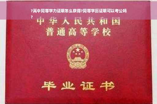 ?高中同等学力证明怎么获得?同等学历证明可以考公吗
?