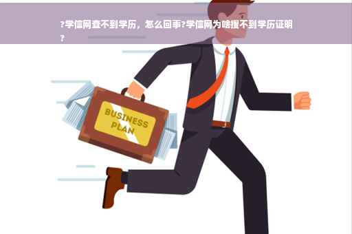 ?学信网查不到学历，怎么回事?学信网为啥搜不到学历证明
?
