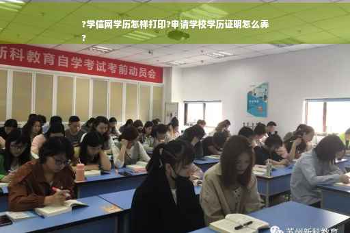 ?学信网学历怎样打印?申请学校学历证明怎么弄
?
