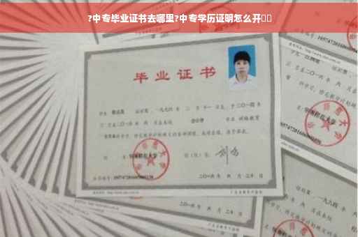 ?中专毕业证书去哪里?中专学历证明怎么开⚡️