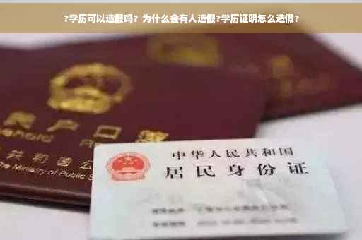 ?学历可以造假吗？为什么会有人造假?学历证明怎么造假?